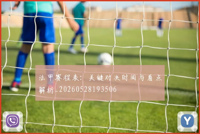 法甲赛程表：关键对决时间与看点解析_20260528193506