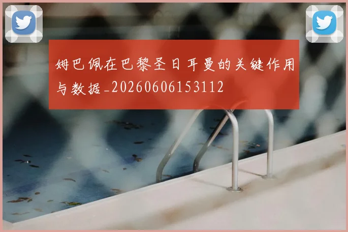 姆巴佩在巴黎圣日耳曼的关键作用与数据_20260606153112