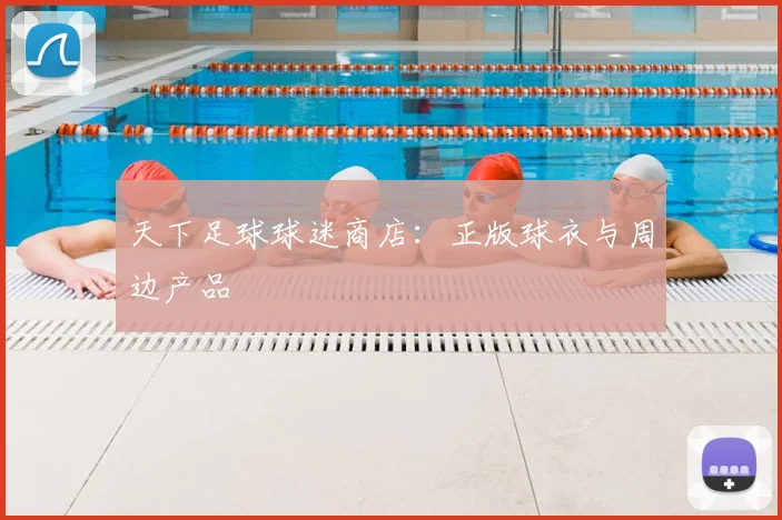天下足球球迷商店:正版球衣与周边产品