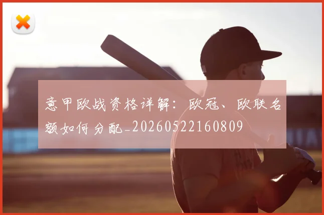 意甲欧战资格详解：欧冠、欧联名额如何分配_20260522160809