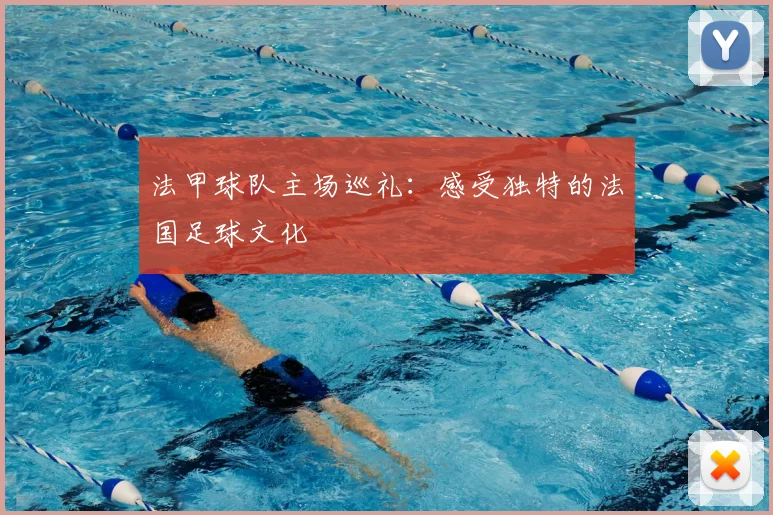 法甲球队主场巡礼:感受独特的法国足球文化