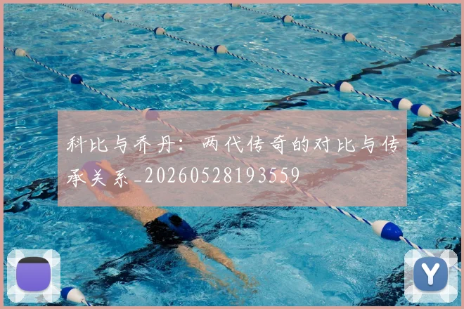 科比与乔丹:两代传奇的对比与传承关系_20260528193559