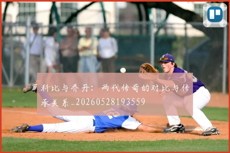 科比与乔丹：两代传奇的对比与传承关系_20260528193559