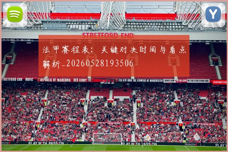 法甲赛程表：关键对决时间与看点解析_20260528193506
