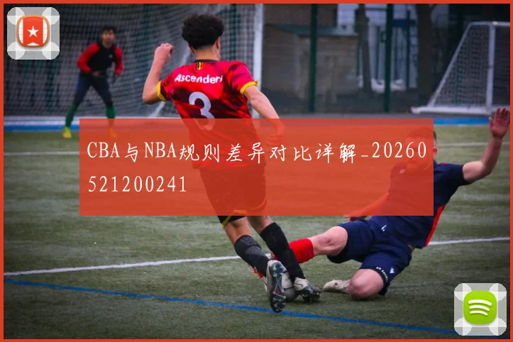 CBA与NBA规则差异对比详解_20260521200241